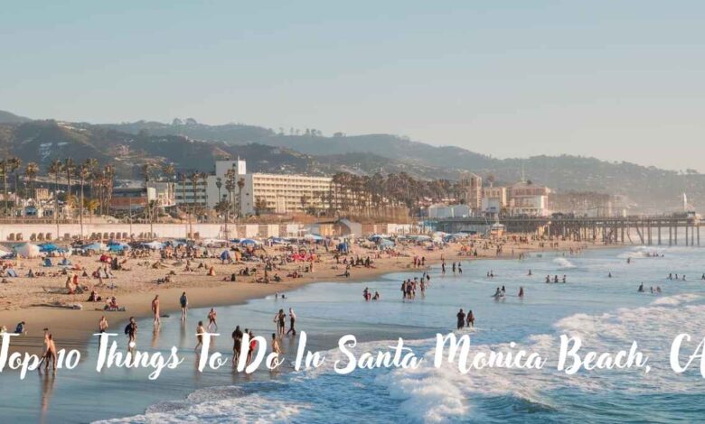 Top 10 Things To Do In Santa Monica Beach, CA